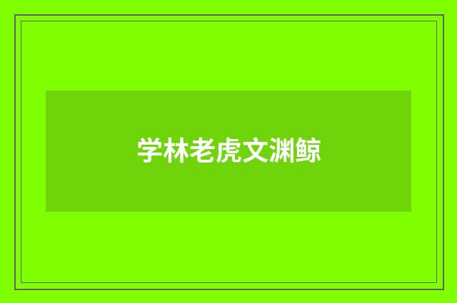 学林老虎文渊鲸