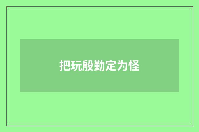 把玩殷勤定为怪