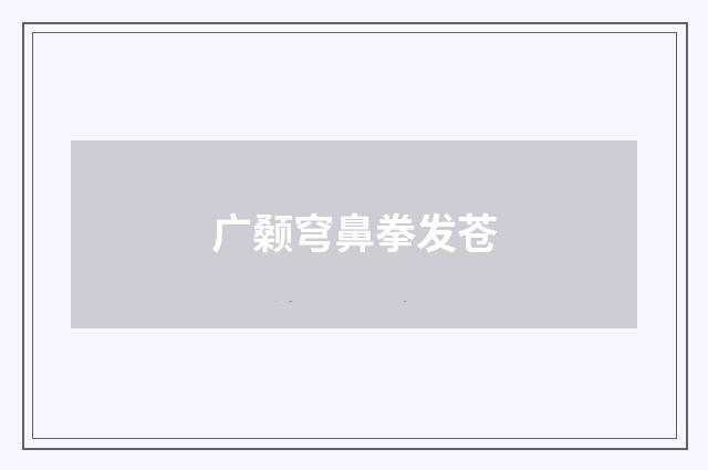 广颡穹鼻拳发苍