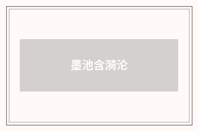墨池含漪沦