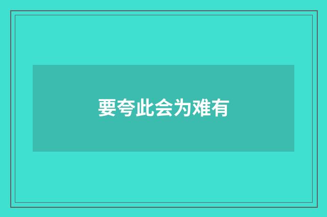 要夸此会为难有