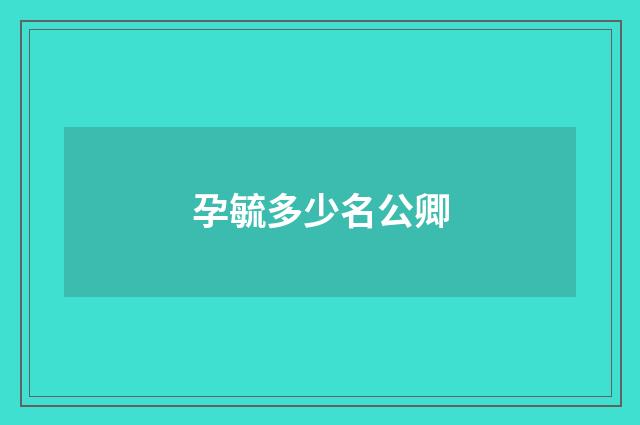 孕毓多少名公卿