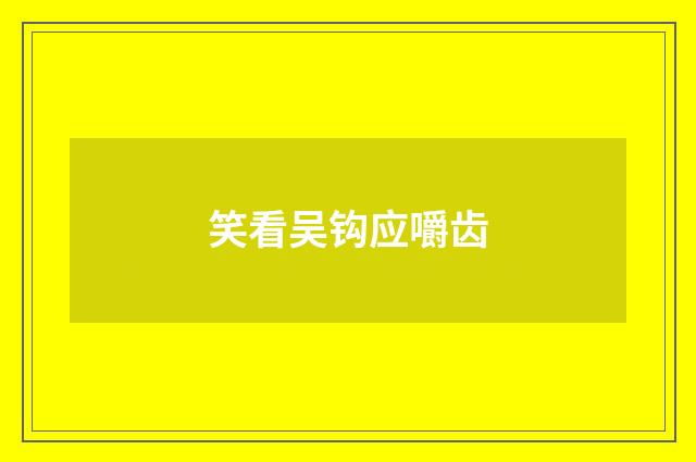 笑看吴钩应嚼齿