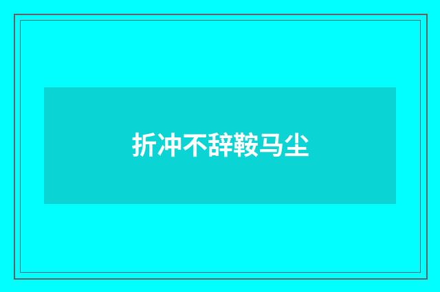 折冲不辞鞍马尘