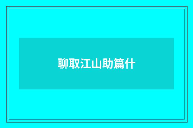 聊取江山助篇什