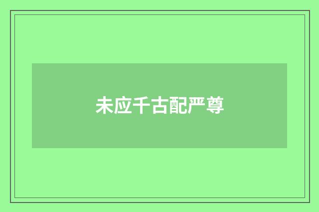 未应千古配严尊