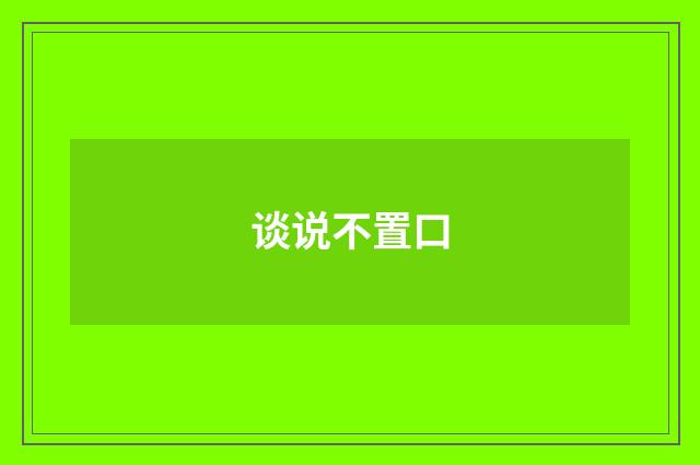 谈说不置口