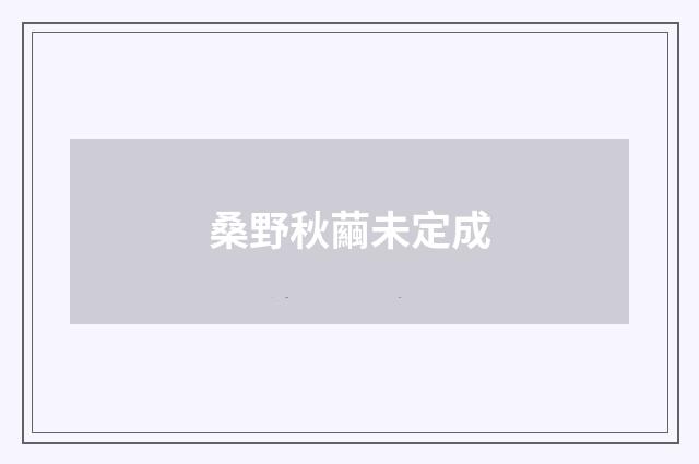 桑野秋繭未定成