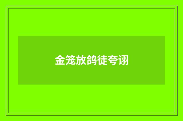 金笼放鸽徒夸诩