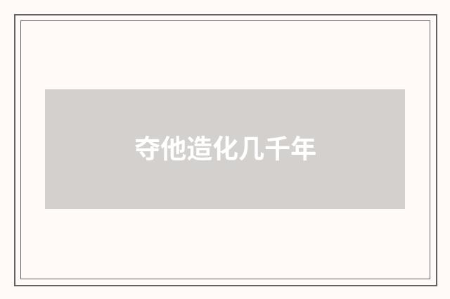 夺他造化几千年