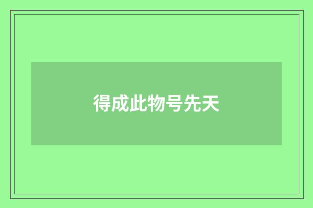 得成此物号先天