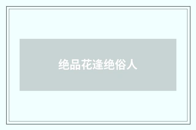 绝品花逢绝俗人