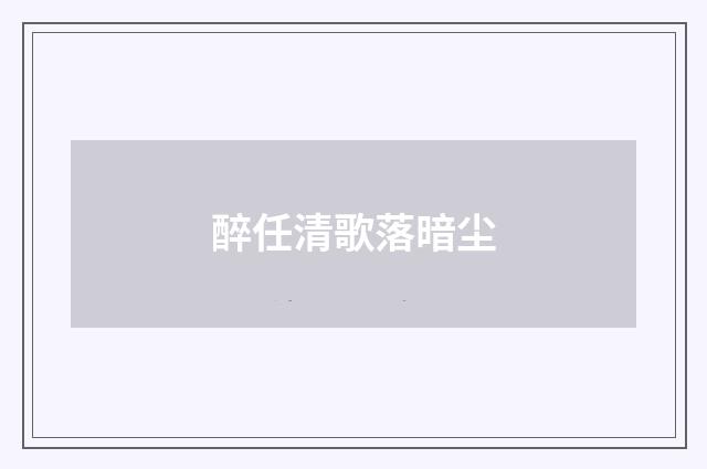 醉任清歌落暗尘