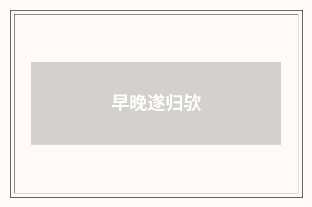 早晚遂归欤