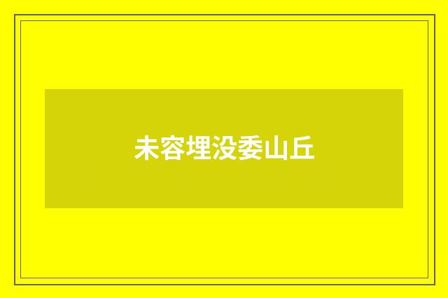 未容埋没委山丘