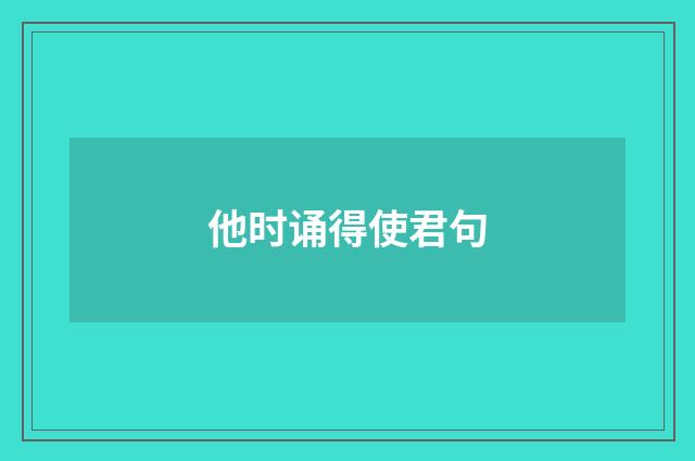 他时诵得使君句