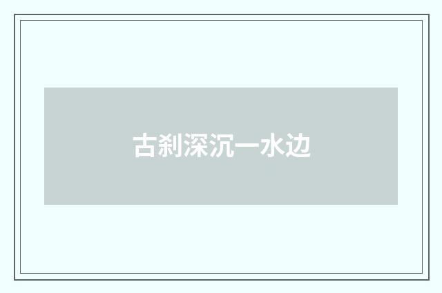 古刹深沉一水边