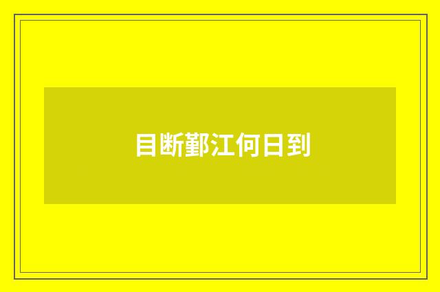 目断鄞江何日到