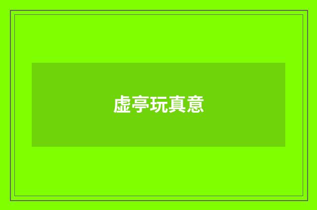 虚亭玩真意