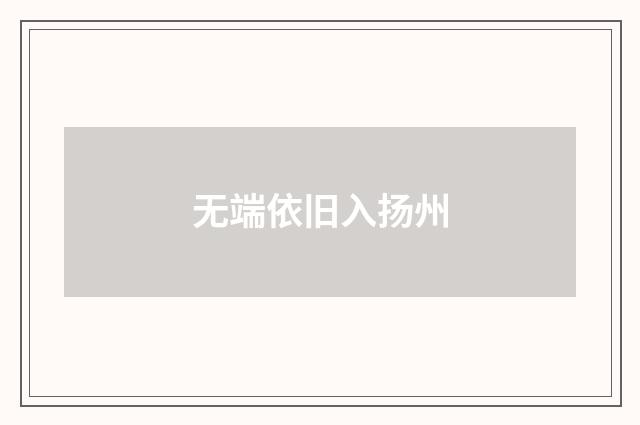 无端依旧入扬州