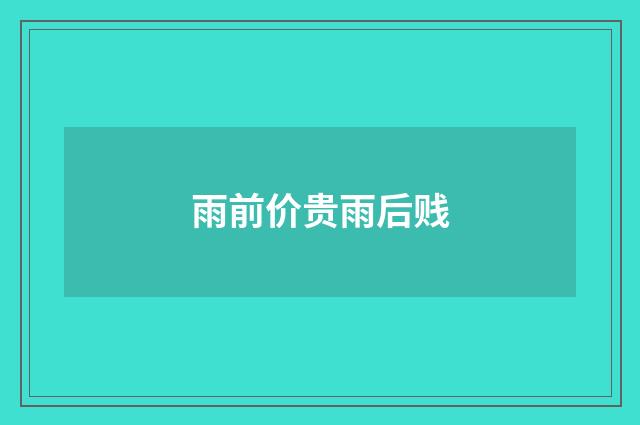 雨前价贵雨后贱