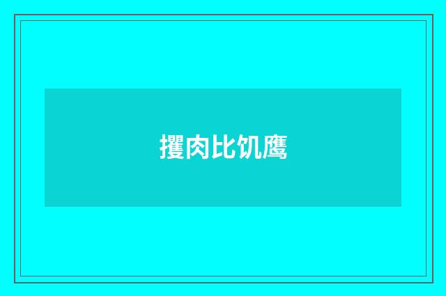 攫肉比饥鹰