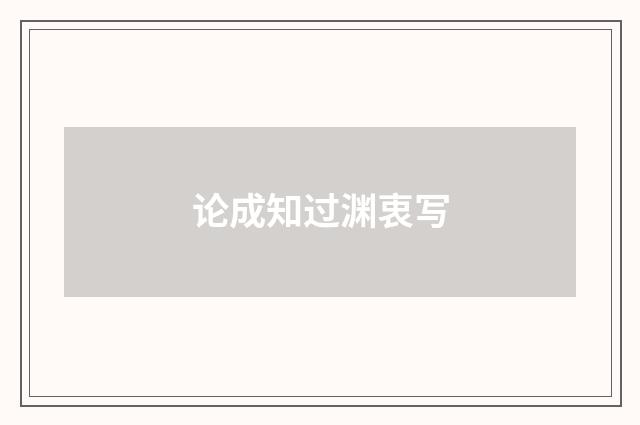论成知过渊衷写