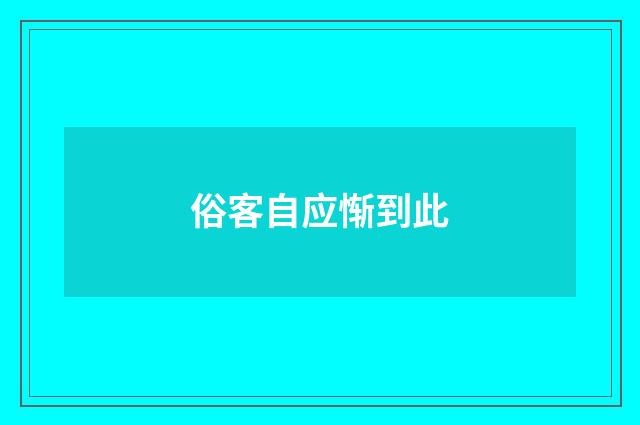 俗客自应惭到此