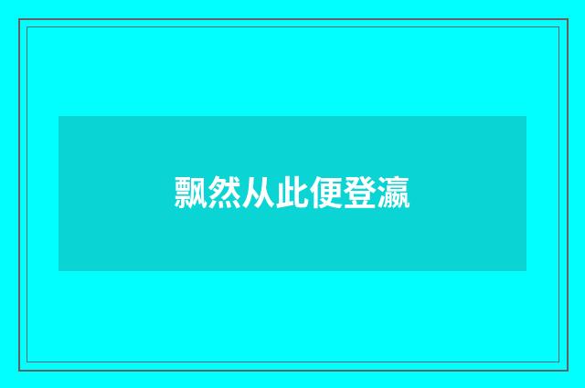 飘然从此便登瀛