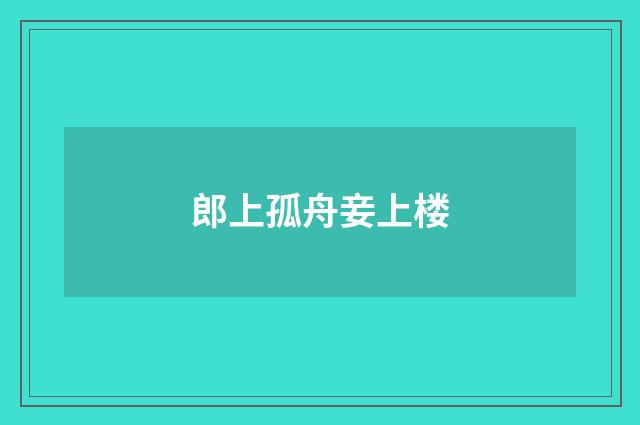郎上孤舟妾上楼