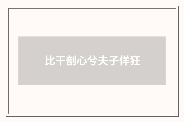 比干剖心兮夫子佯狂