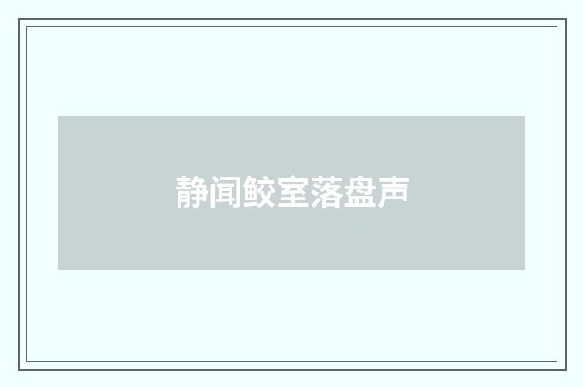静闻鲛室落盘声