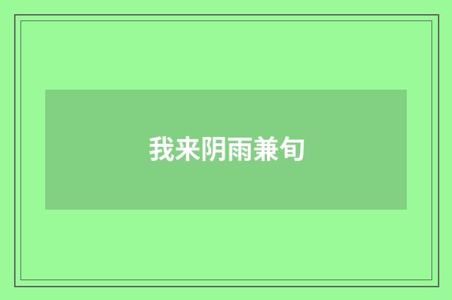 我来阴雨兼旬