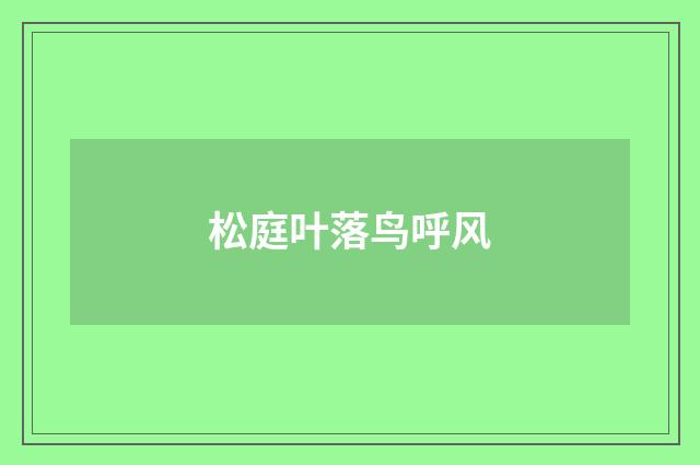 松庭叶落鸟呼风