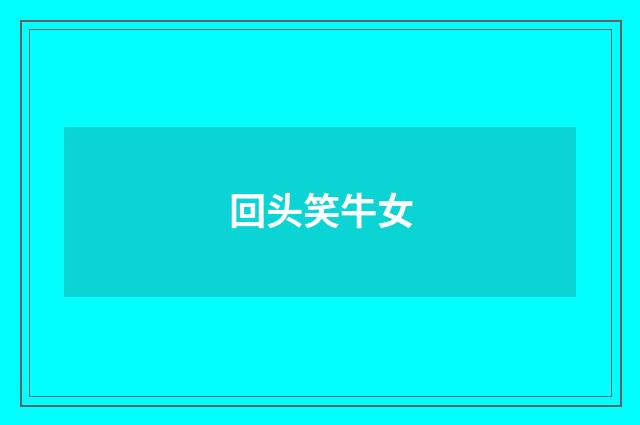 回头笑牛女