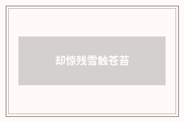 却惊残雪触苍苔