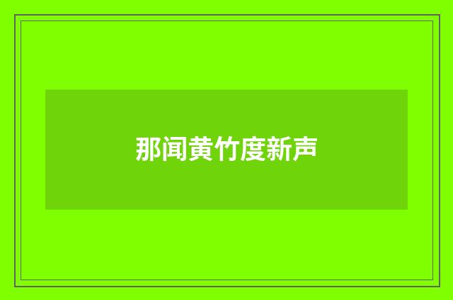 那闻黄竹度新声