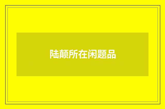 陆颠所在闲题品