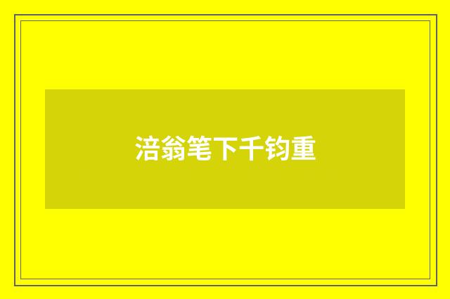 涪翁笔下千钧重