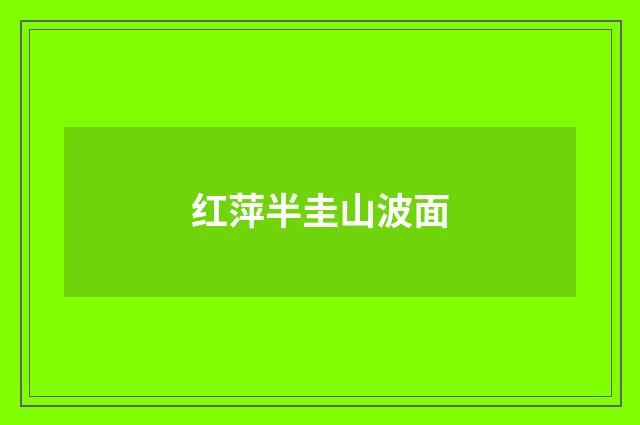 红萍半圭山波面