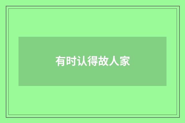 有时认得故人家