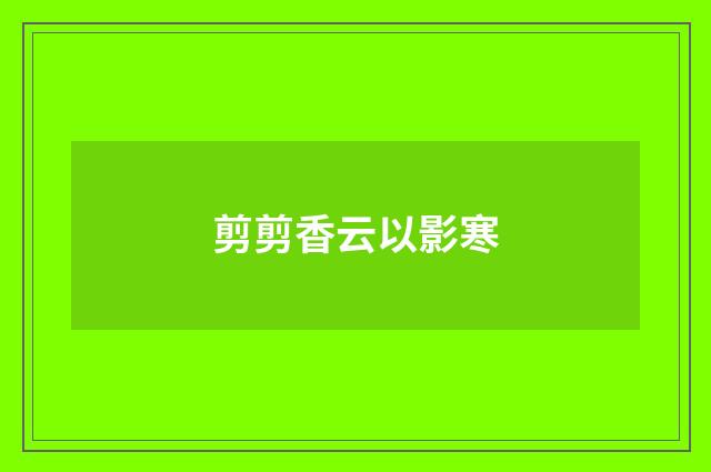 剪剪香云以影寒