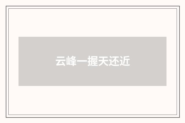 云峰一握天还近
