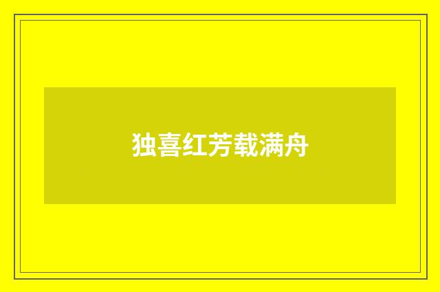独喜红芳载满舟