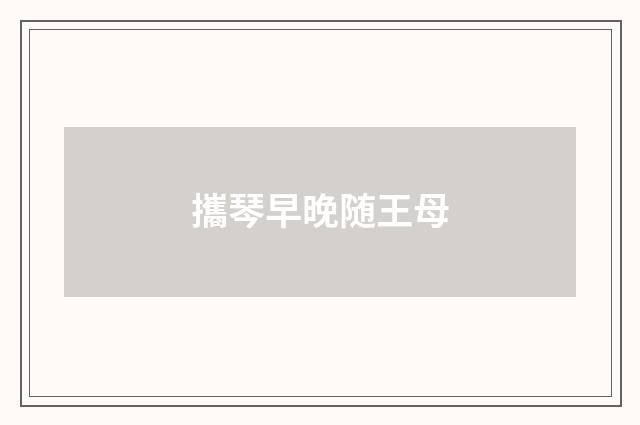 攜琴早晚随王母