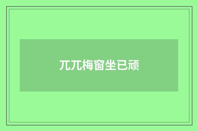 兀兀梅窗坐已顽