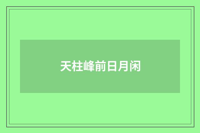 天柱峰前日月闲