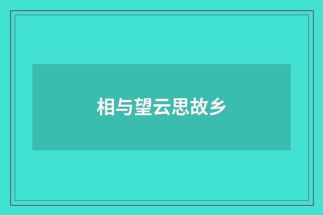 相与望云思故乡