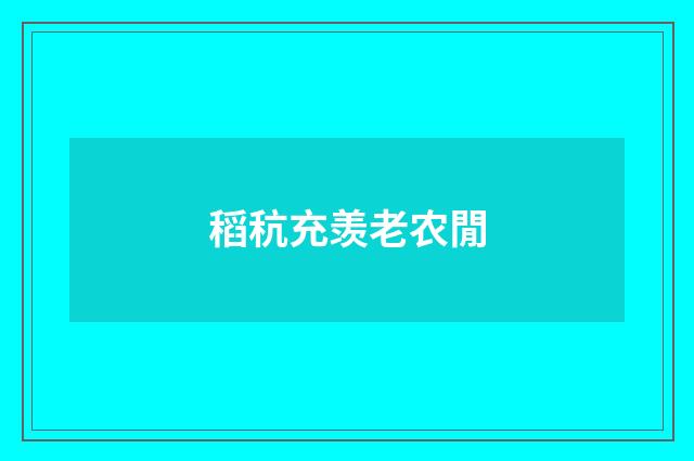 稻秔充羡老农閒