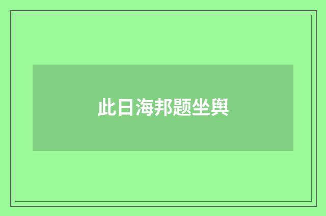 此日海邦题坐舆